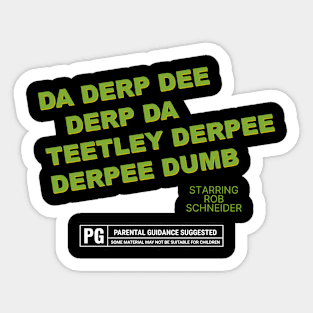 Da Derp Dee Derp Da Teetley Derpee Derpee Dumb - Starring Rob Schneider Sticker